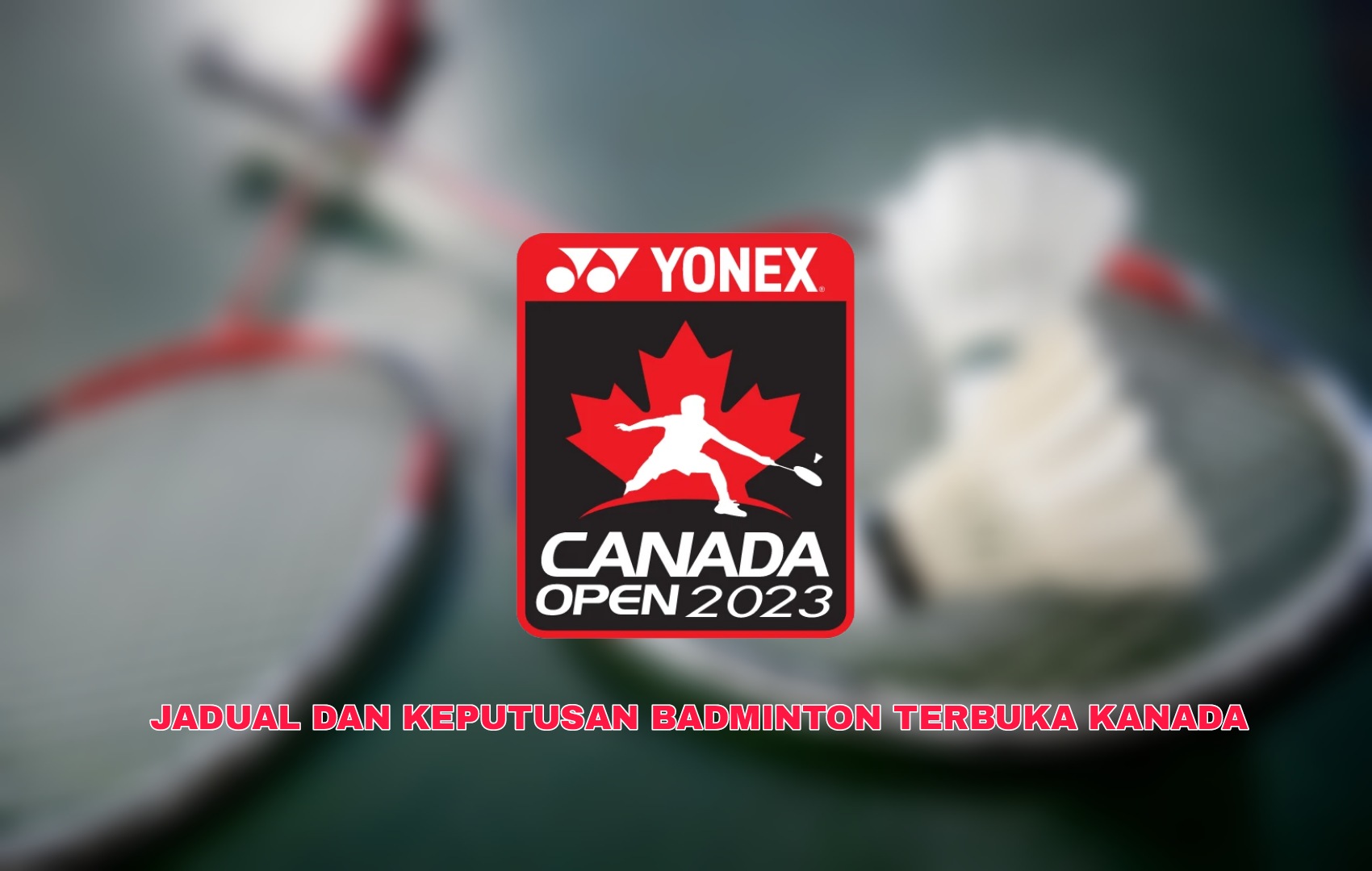 Jadual Badminton Terbuka Kanada 2023 Waktu Malaysia (Keputusan)
