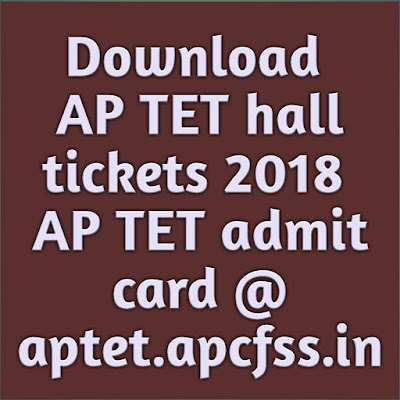Download AP TET hall tickets 2018 - AP TET admit card @ aptet.apcfss.in