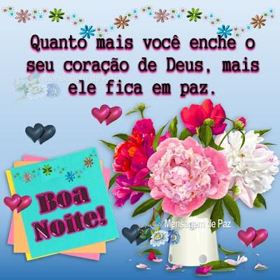 Quanto mais você enche o seu coração  de Deus, mais ele fica em paz.  Boa Noite!