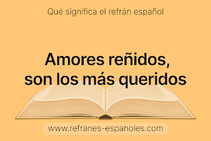 Refrán Español - Amores reñidos, son los más queridos