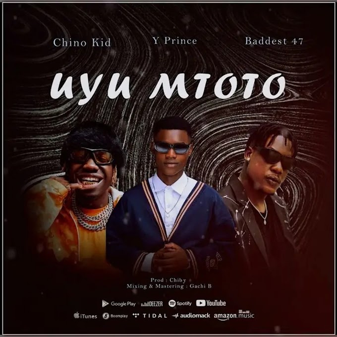 Download Audio : Chino Kidd X Y Prince X Baddest 47 - UYU MTOTO