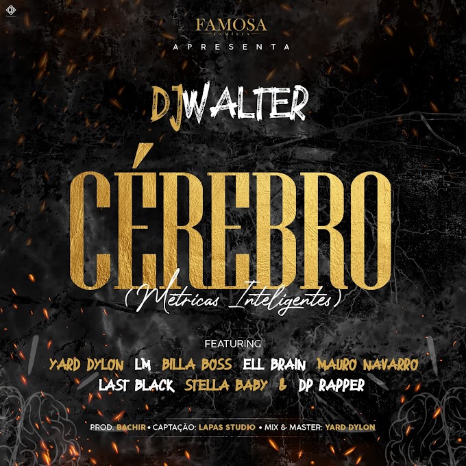 Dj Walter - Cérebro (feat. Yard Dylon ,LM ,Billa Boss,Ell Brain ,Mauro Navarro,Last  Black,Stella Baby & Dp Rapper [Exclusivo 2021] (Download Mp3)