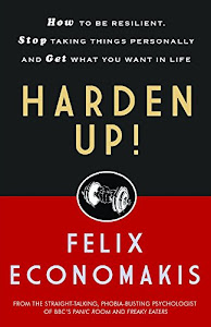 Harden Up: How to Be Resilient, Stop Taking Things Personally and Get What You Want in Life
