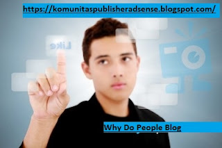 https://komunitaspublisheradsense.blogspot.com/2018/09/why-do-people-blog.html