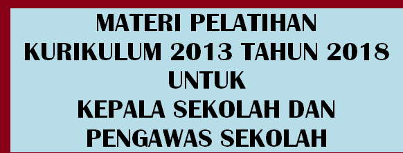  untuk Kepala Sekolah dan Pengawas Sekolah  MATERI PELATIHAN KURIKULUM 2013 TAHUN 2018 UNTUK KEPALA SEKOLAH DAN PENGAWAS SEKOLAH