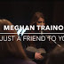 Meghan Trainor - Just A Friend To You Lyrics