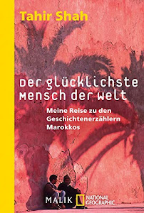 Der glücklichste Mensch der Welt: Meine Reise zu den Geschichtenerzählern Marokkos