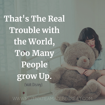 Inspirational Words Of Wisdom About Life: "That's the real trouble with the world, too many people grow up." - Walt Disney