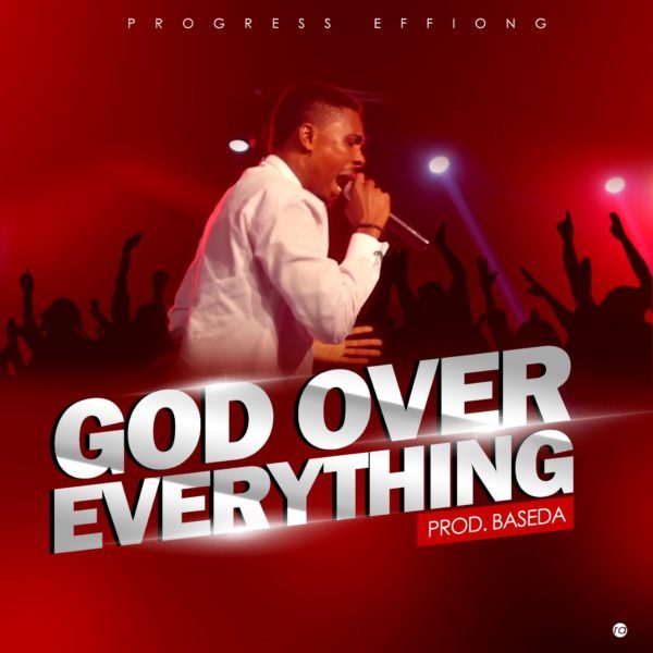 God Over Everything - Progress Effiong 