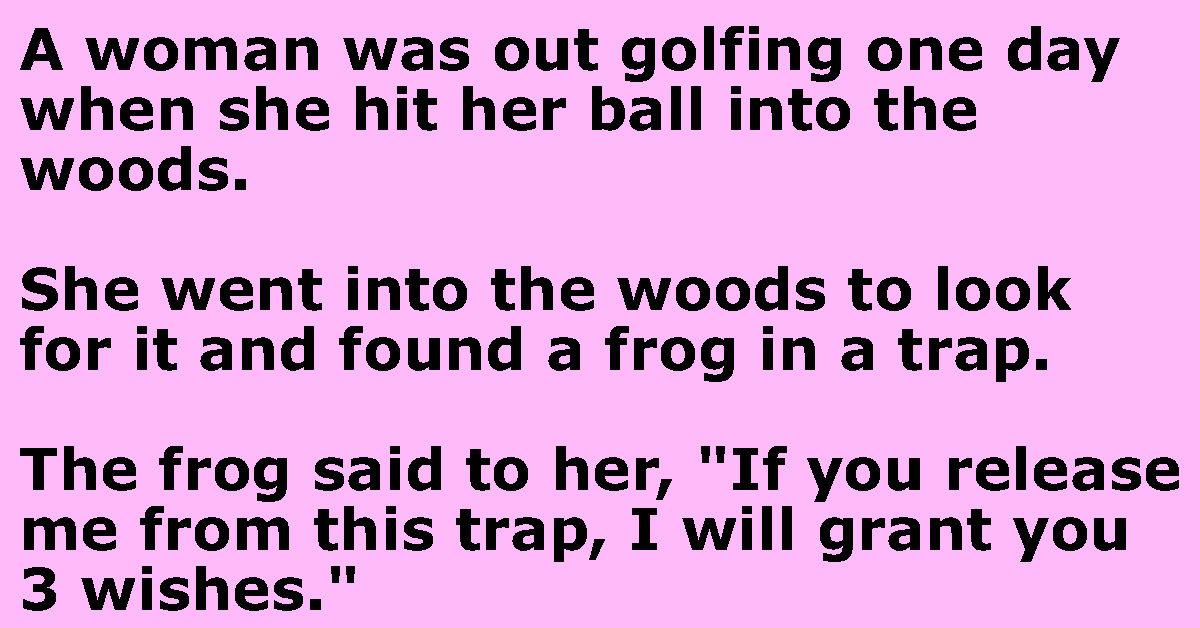 A woman was out golfing one day when she hit the ball into the woods