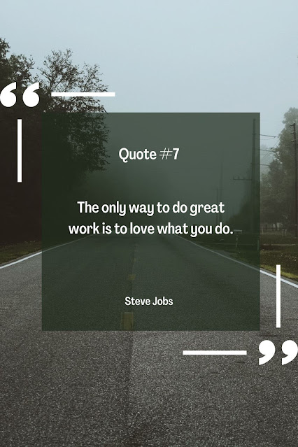 Quote #7: "The only way to do great work is to love what you do." - Steve Jobs