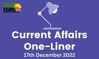 Current Affairs One-Liner: 17th December 2022