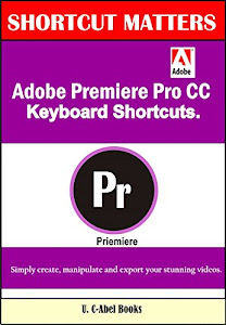 Adobe Premiere Pro CC Keyboard Shortcuts. (Shortcut Matters Book 40) (English Edition)