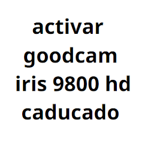 activar goodcam iris 9800 hd caducado