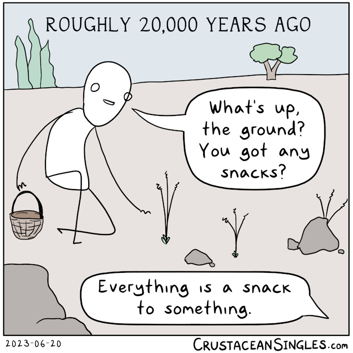 Top caption: "Roughly 20,000 years ago." A stick figure with a rough woven basket kneels next to some sparse vegetation and rocks and says, "What's up, the ground? You got any snacks?" The ground replies, "Everything is a snack to something."