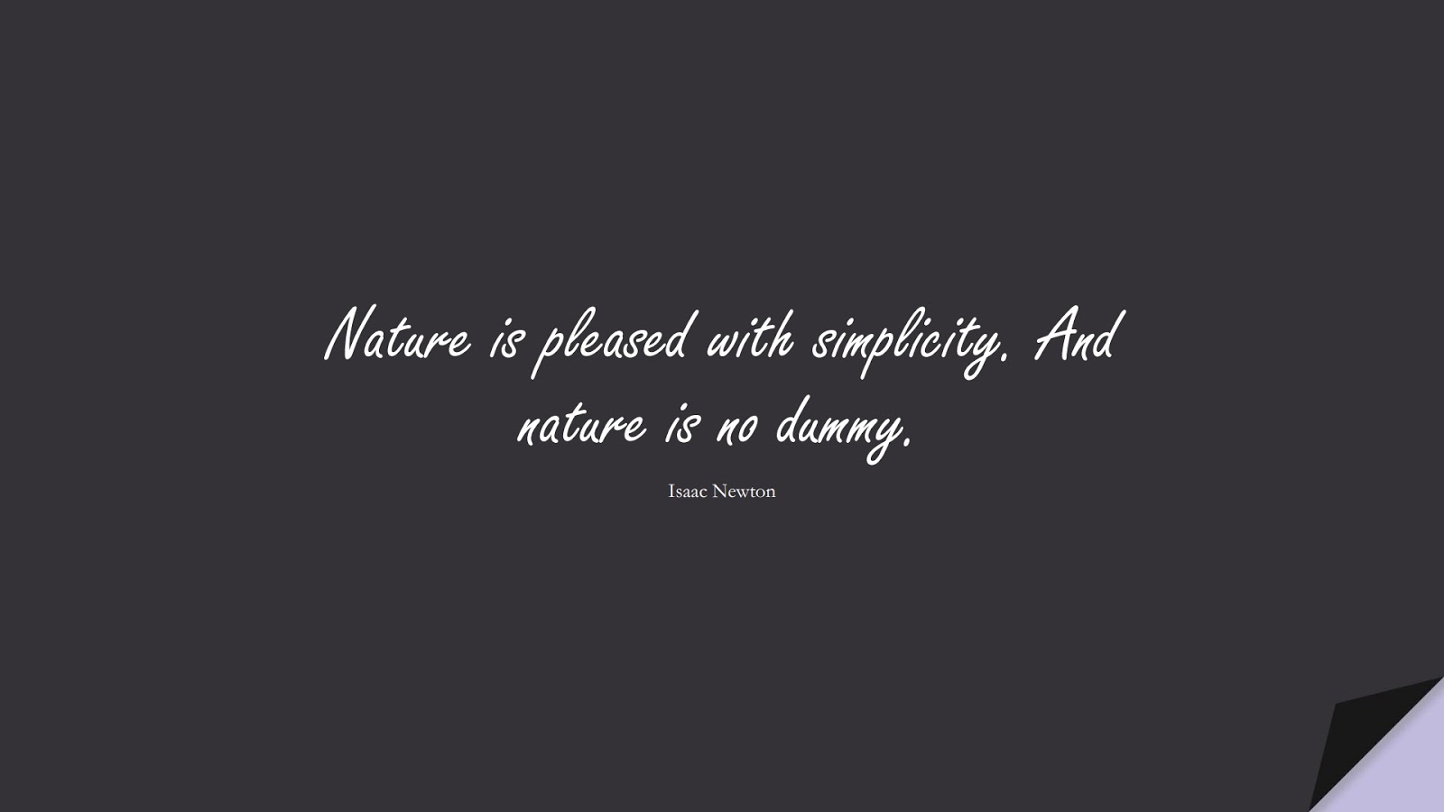 Nature is pleased with simplicity. And nature is no dummy. (Isaac Newton);  #WordsofWisdom