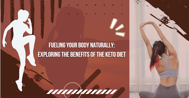 Fueling Your Body Naturally Exploring the Benefits of the Keto Diet