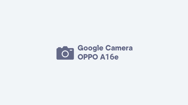 Download GCam OPPO A16e