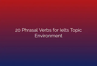 20 Phrasal Verbs for Ielts Topic Environment with Meaning and Example