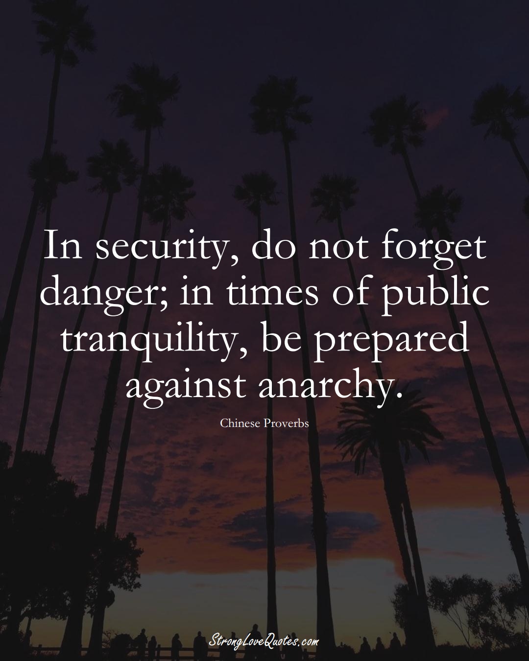 In security, do not forget danger; in times of public tranquility, be prepared against anarchy. (Chinese Sayings);  #AsianSayings