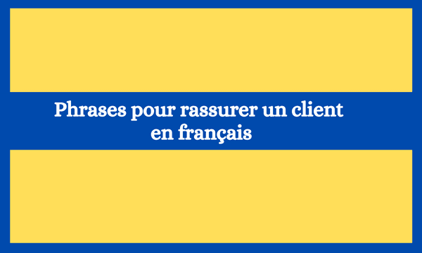 Phrases pour rassurer un client en français