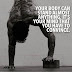 YOUR BODY CAN  STAND ALMOST  ANYTHING. IT'S  YOUR MIND THAT  YOU HAVE TO  CONVINCE.