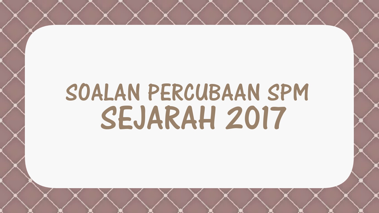 Soalan Percubaan SPM Sejarah 2018 - MyBelajar