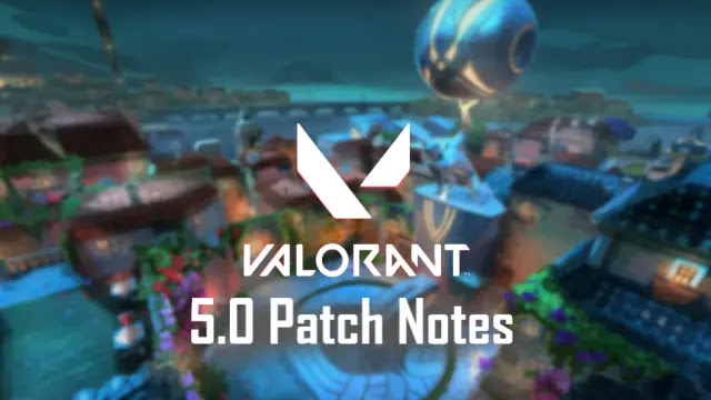 valorant 5.0 patch notes, valorant 5.0 map changes, valorant 5.0 bug fixes, valo 5.0 patch updates, valorant ep 5 agent, valorant ep 5 pearl map