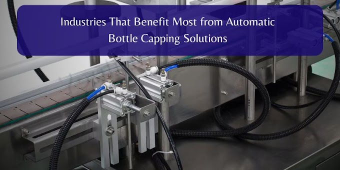 Industries That Benefit Most from Automatic Bottle Capping Solutions