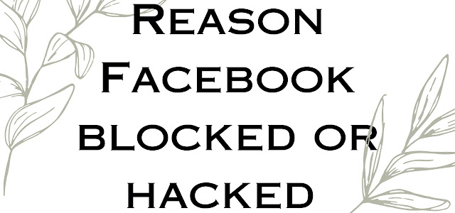 Reasons Facebook Blocked or Hacked