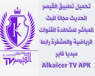 تحميل تطبيق القيصر ALKAICER TV2022 الحديث مجانا للبث المباشر رابط ميديا فاير