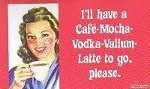 I'll have a Cafe Mocha Vodka Valium Latte to go. Please.