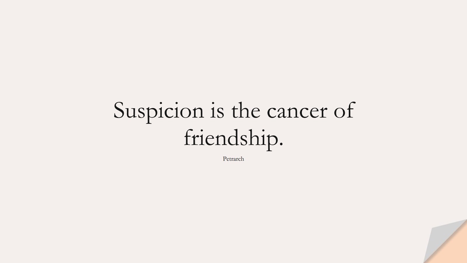 Suspicion is the cancer of friendship. (Petrarch);  #FriendshipQuotes
