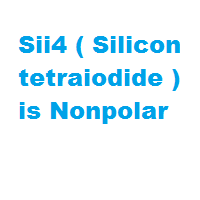 Sii4 ( Silicon tetraiodide ) is Nonpolar