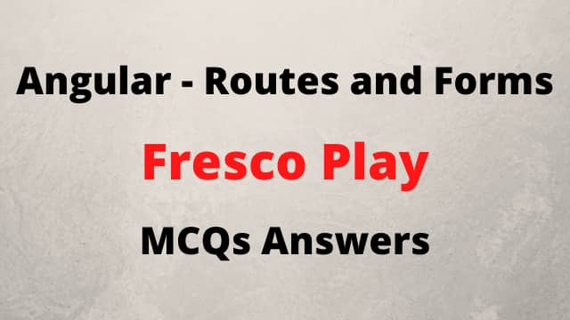 Angular - Routes and Forms Fresco Play MCQs Answers