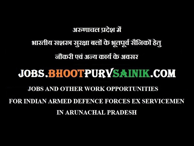 EX SERVICEMEN JOBS AND OTHER WORK IN ARUNACHAL PRADESH अरुणाचल प्रदेश में भूतपूर्व सैनिक नौकरी एवं अन्य कार्य