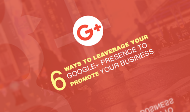 6 Ways to Leverage Your Google+ Presence to Promote Your Business