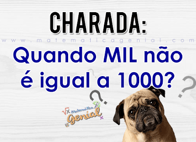 Charada: Quando MIL não é igual a 1000?