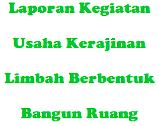 Laporan Kegiatan Usaha Kerajinan Limbah Berbentuk Bangun 