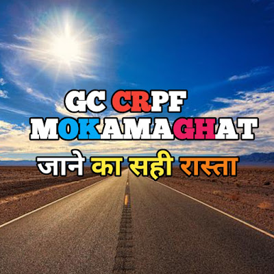 CRPF GC MOKAMAGHAT जाने का रास्ता