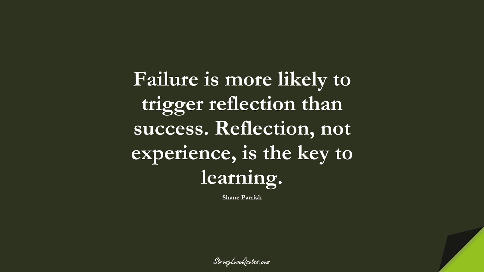 Failure is more likely to trigger reflection than success. Reflection, not experience, is the key to learning. (Shane Parrish);  #LearningQuotes