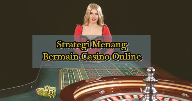 Strategi Menang Bermain Casino Online
