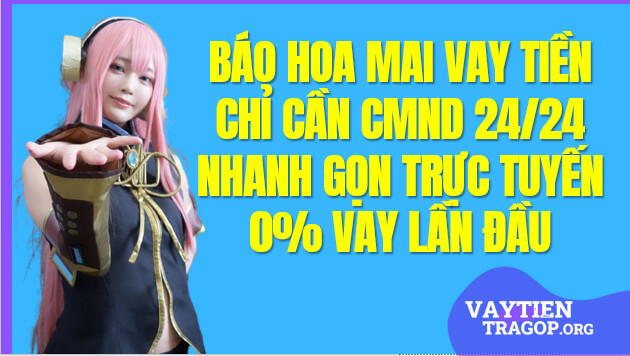 Báo Hoa Mai Vay tiền Bảo mật đến 10 Triệu 0% Lãi suất