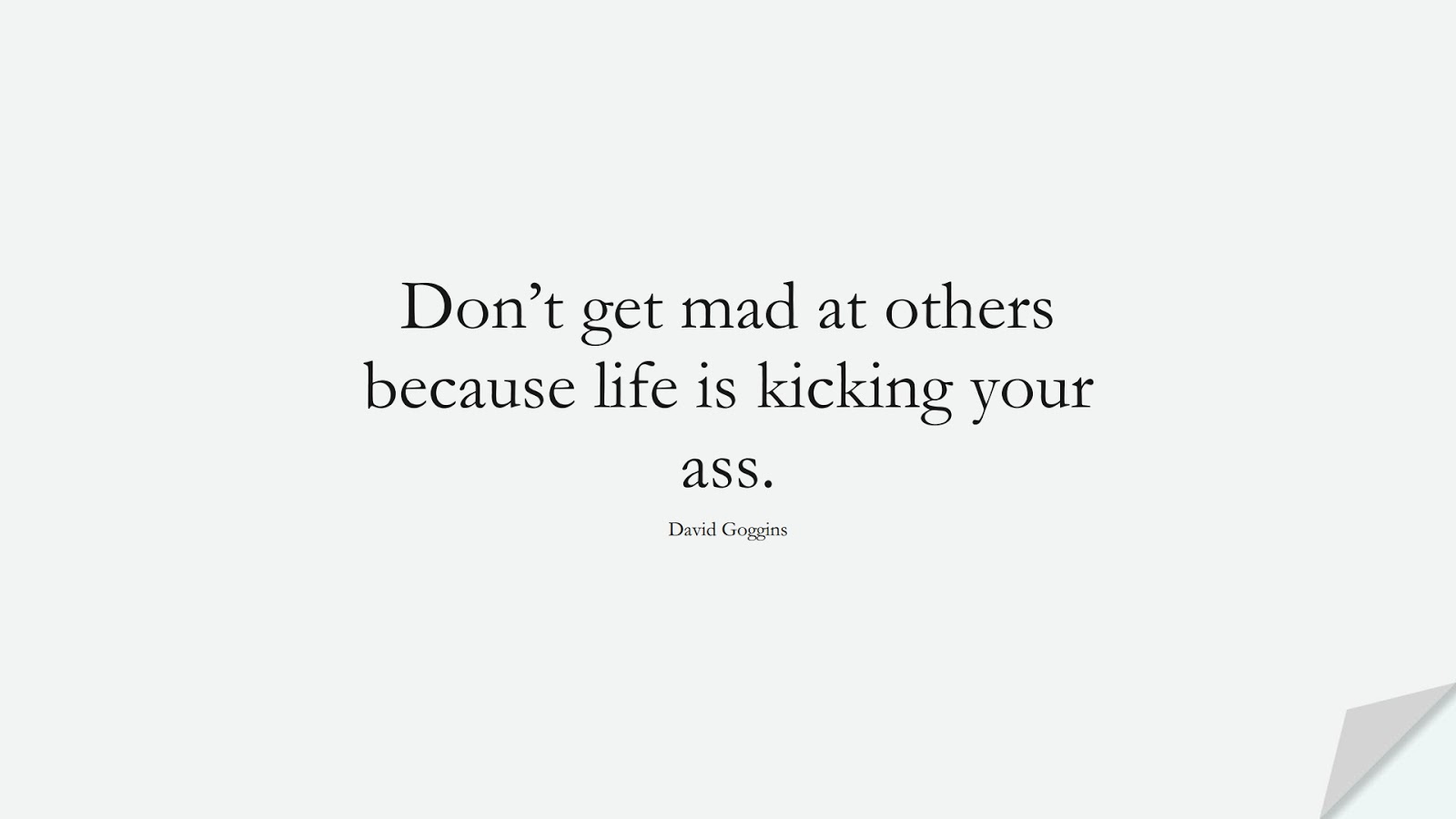 Don’t get mad at others because life is kicking your ass. (David Goggins);  #StoicQuotes