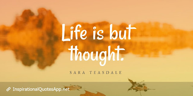 Life is but thought. 