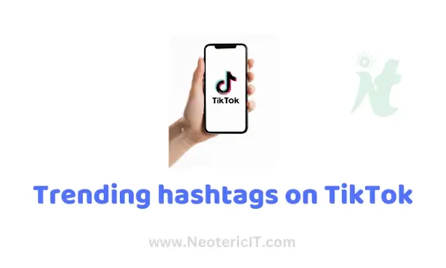 Trending hashtags on TikTok 2023 - NeotericIT.com