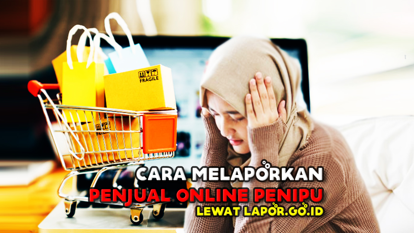 Cara-Melaporkan-Penjual-Online-Penipu-Lewat-Lapor.go.id