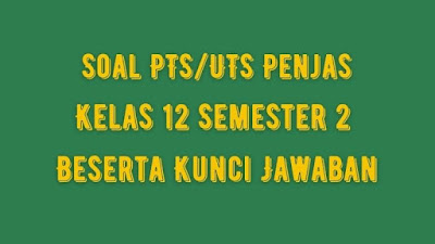 Soal & Jawaban PTS/UTS PENJAS Kelas 12 Semester 2 Kurikulum 2013