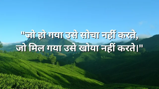 "जो हो गया उसे सोचा नहीं करते, जो मिल गया उसे खोया नहीं करते।"