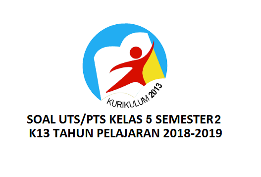 Soal PTS Dan UTS Untuk Kelas 5 Semester 2 Kurikulum 2013